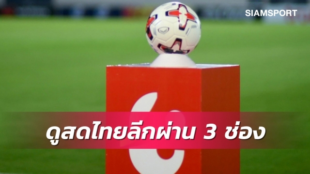 ไทยลีกยิงสดผ่าน 3 ช่องทาง AIS PLAY-ททบ.5-PPTV